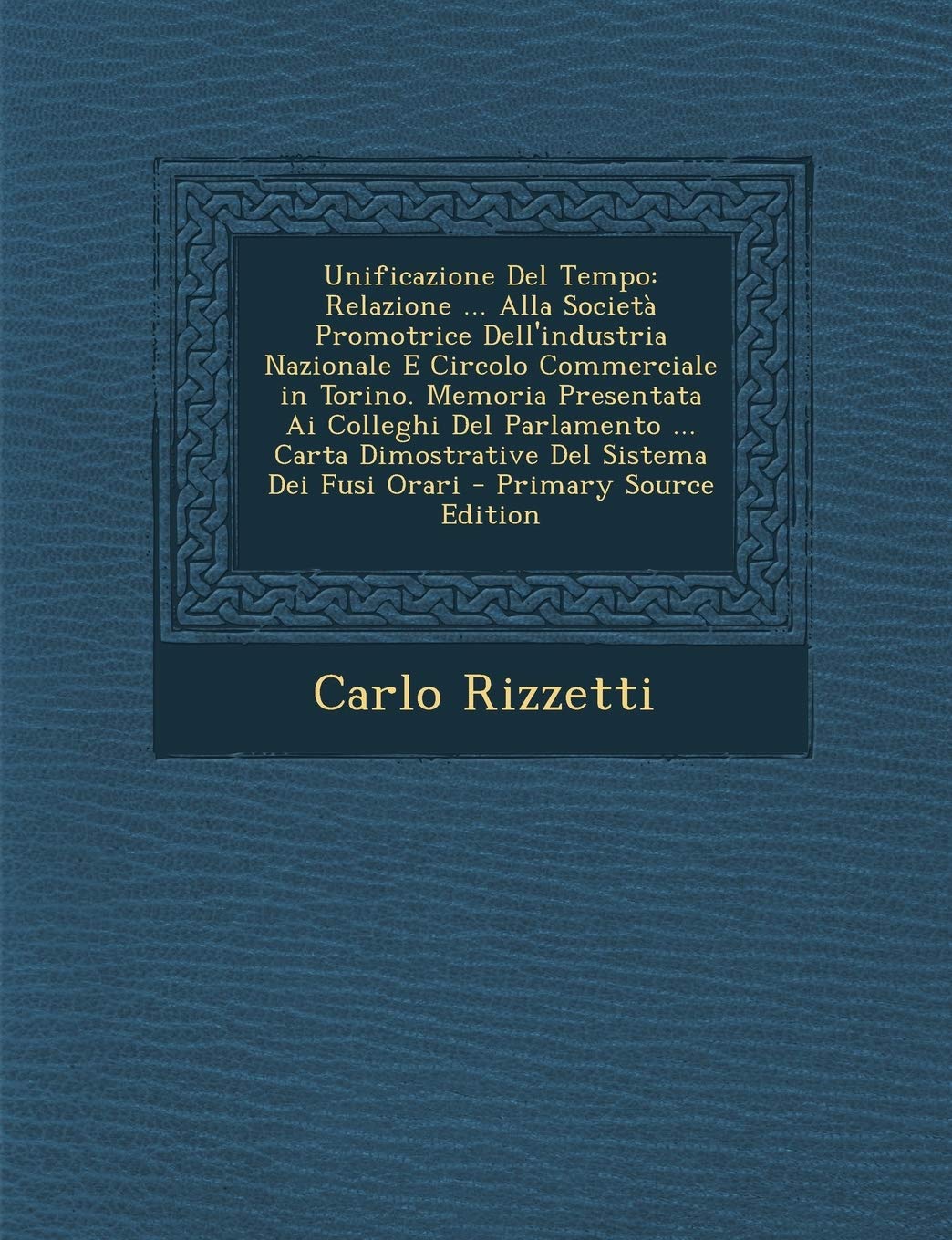 Unificazione del Tempo: Relazione ... Alla Societa Promotrice Dell'industria Nazionale E Circolo Commerciale in Torino. Memoria Presentata AI Politics & History