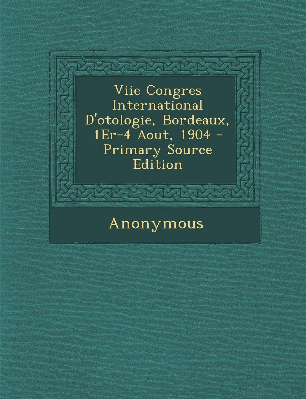Viie Congres International D'Otologie, Bordeaux, 1er-4 Aout, 1904 Politics & History