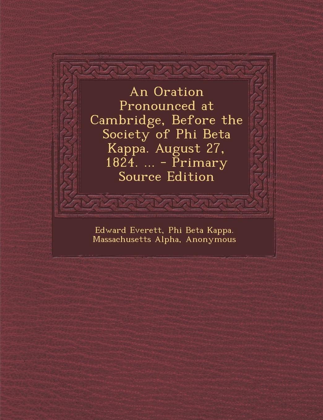 Oration Pronounced at Cambridge, Before the Society of Phi Beta Kappa. August 27, 1824. ... Politics & History