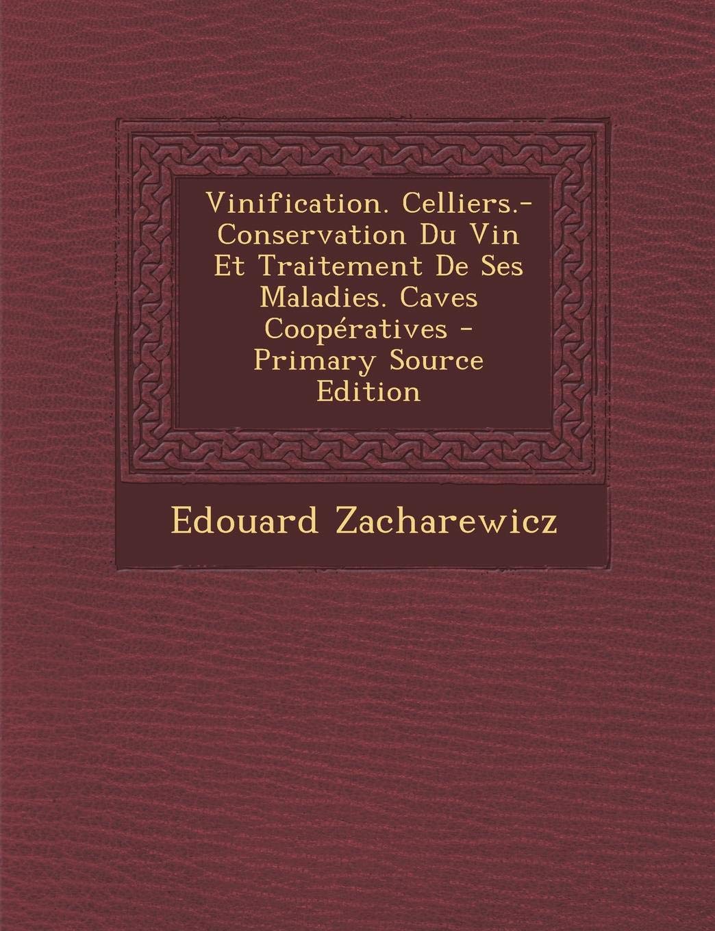 Vinification. Celliers.- Conservation Du Vin Et Traitement de Ses Maladies. Caves Cooperatives Cooking & Enjoying
