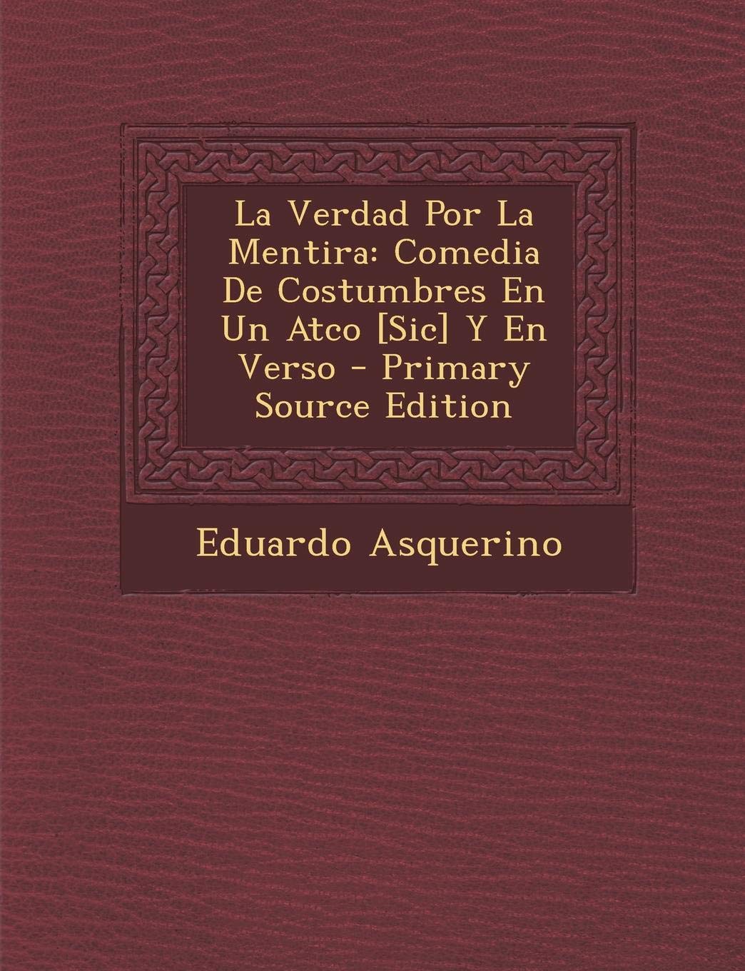 Verdad Por La Mentira: Comedia de Costumbres En Un Atco y En Verso Politics & History