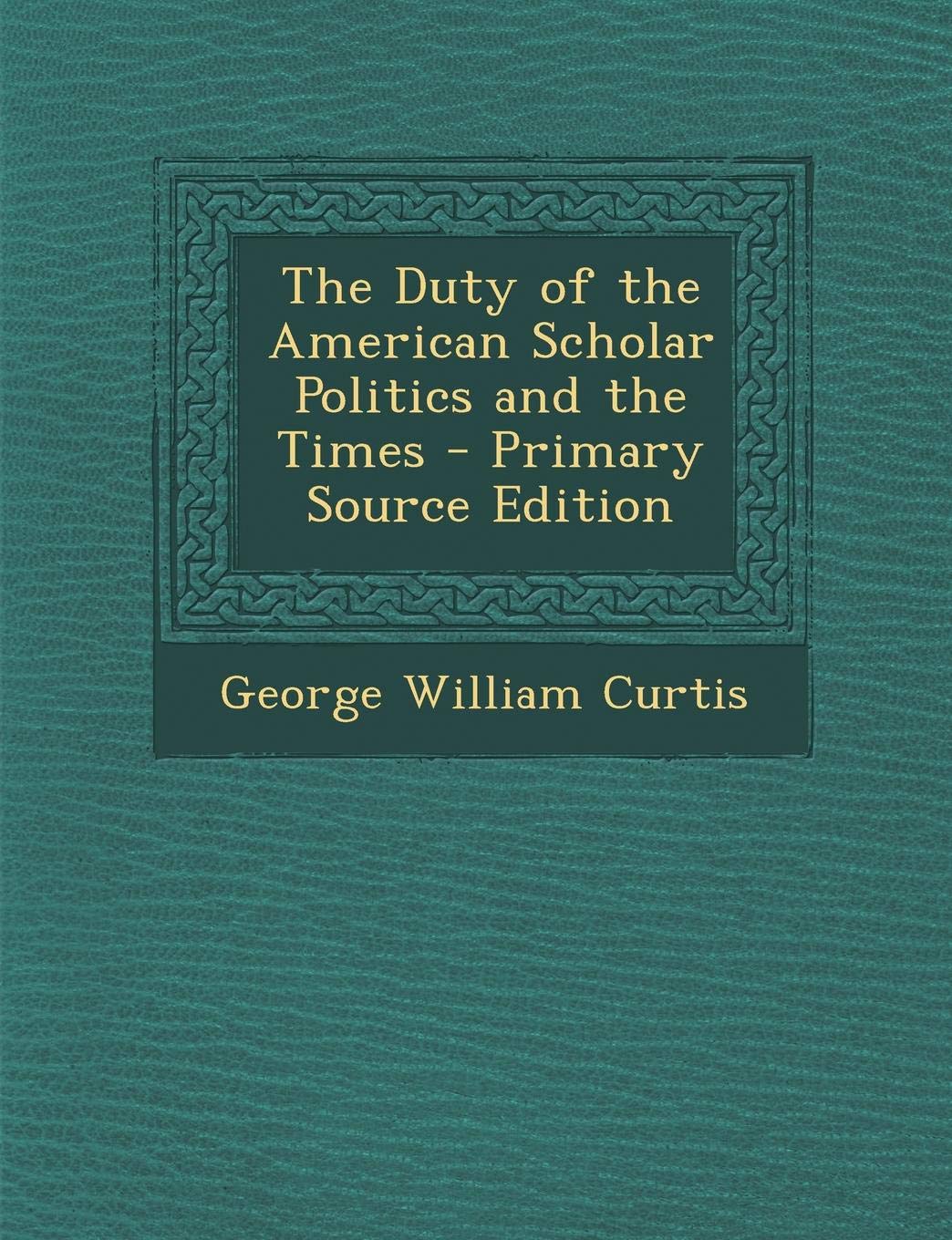 Duty of the American Scholar Politics and the Times Politics & History