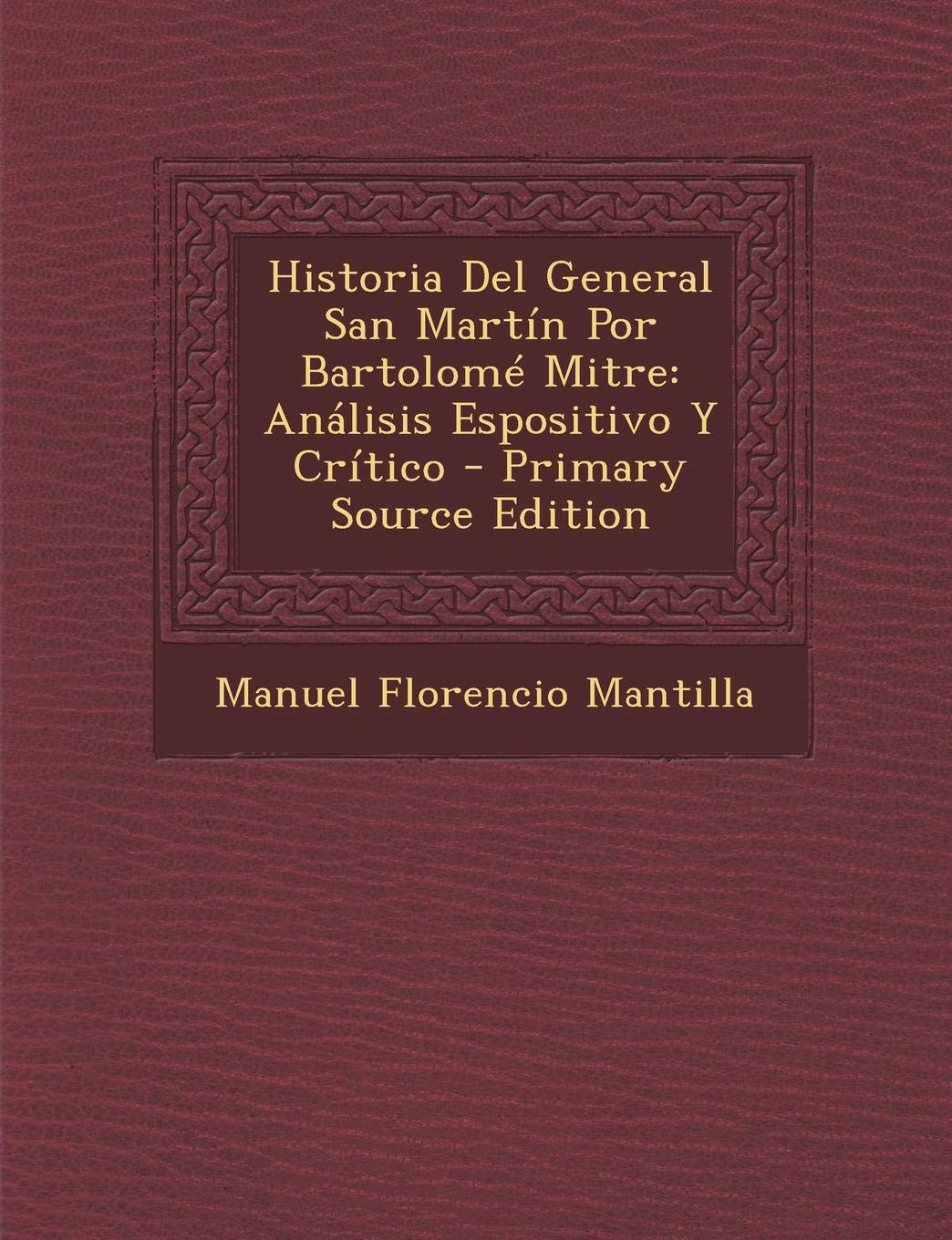 Historia del General San Martin Por Bartolome Mitre: Analisis Espositivo y Critico Memories
