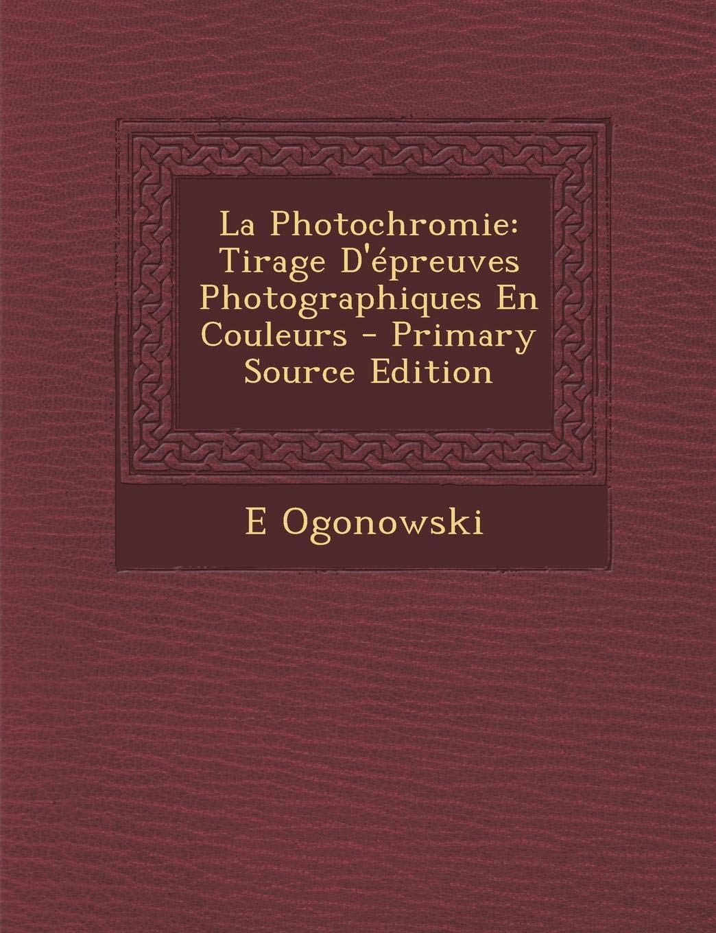 La Photochromie: Tirage D'Epreuves Photographiques En Couleurs Photography