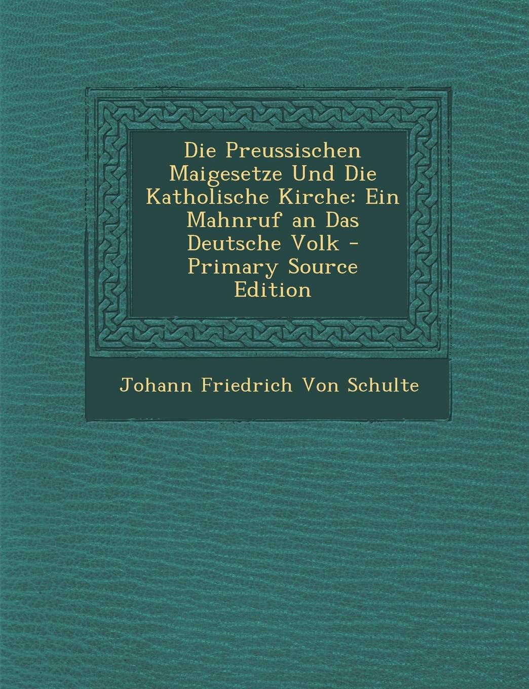 Preussischen Maigesetze Und Die Katholische Kirche: Ein Mahnruf an Das Deutsche Volk Religion & Esotericism