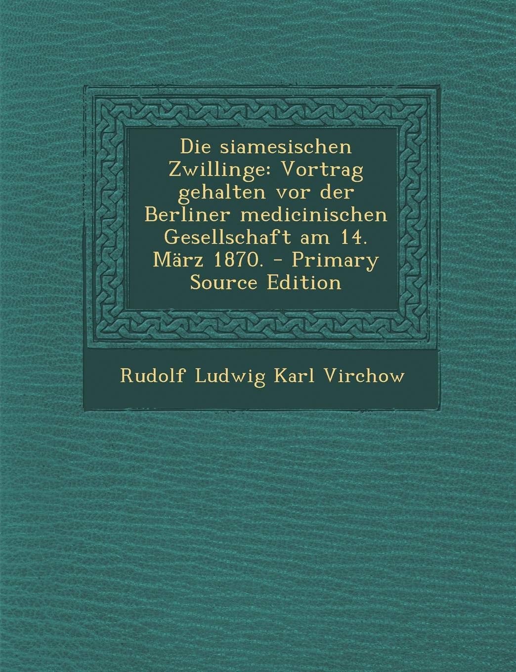 Die Siamesischen Zwillinge: Vortrag Gehalten VOR Der Berliner Medicinischen Gesellschaft Am 14. Marz 1870. Parents & Children