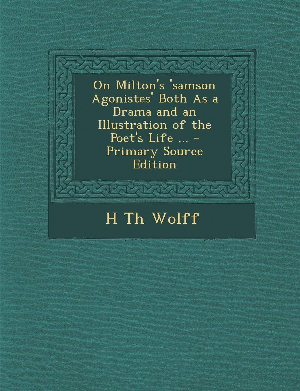 On Milton's 'Samson Agonistes' Both as a Drama and an Illustration of the Poet's Life ... Books