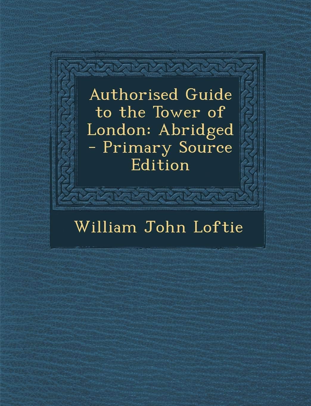 Authorised Guide to the Tower of London: Abridged Politics & History