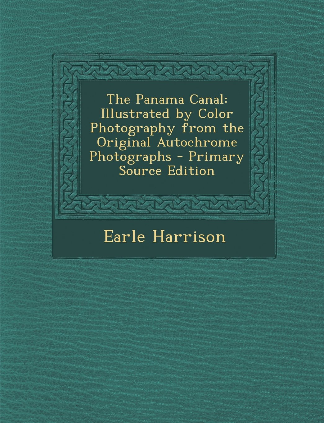 The Panama Canal: Illustrated by Color Photography from the Original Autochrome Photographs Politics & History