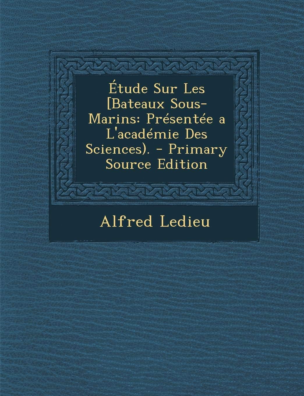 Etude Sur Les [Bateaux Sous-Marins: Presentee A L'Academie Des Sciences). Politics & History