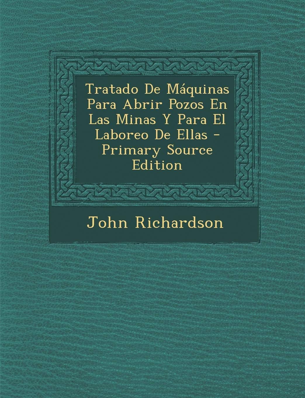 Tratado de Maquinas Para Abrir Pozos En Las Minas y Para El Laboreo de Ellas Politics & History