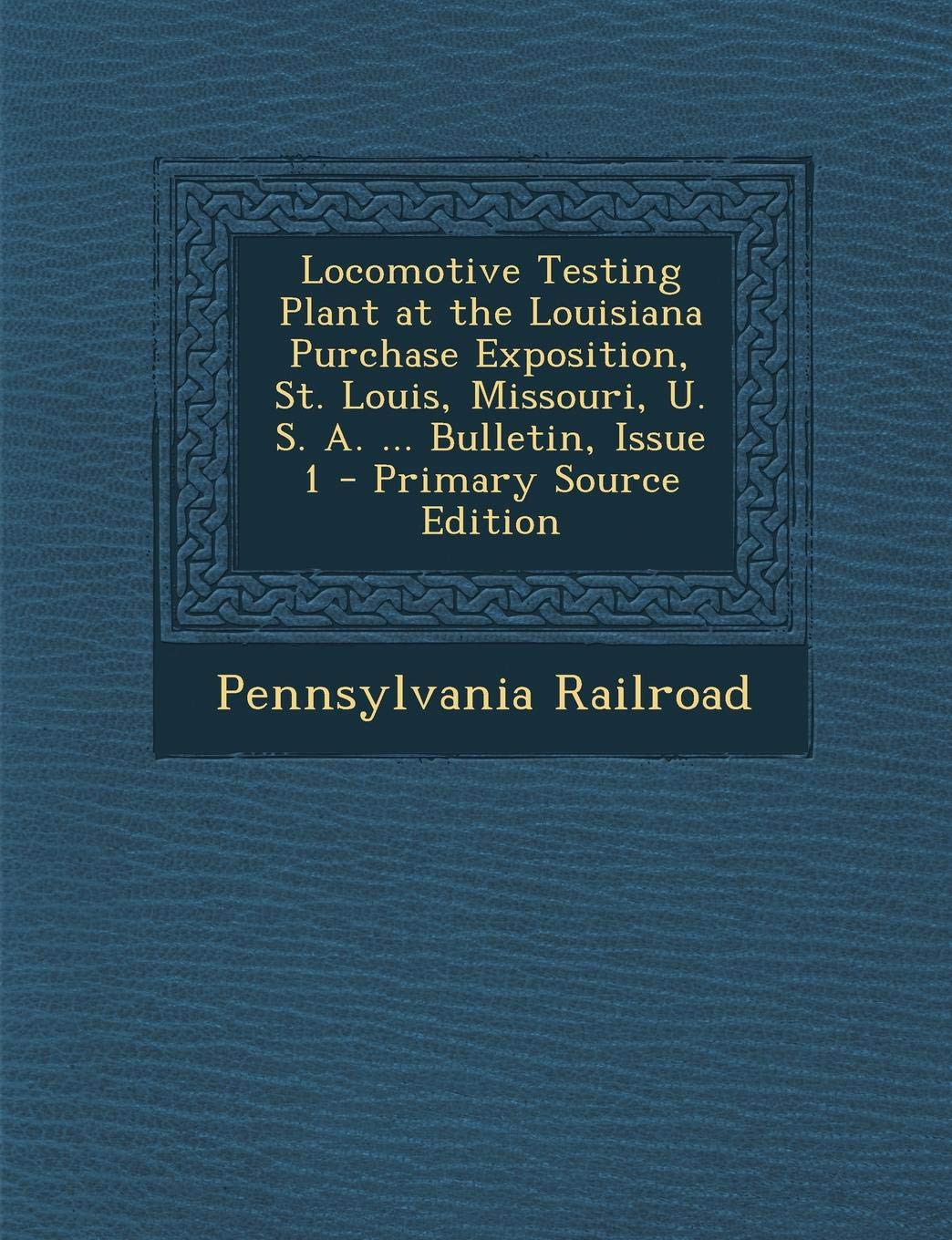 Locomotive Testing Plant at the Louisiana Purchase Exposition, St. Louis, Missouri, U. S. A. ... Bulletin, Issue 1 Business & Technology