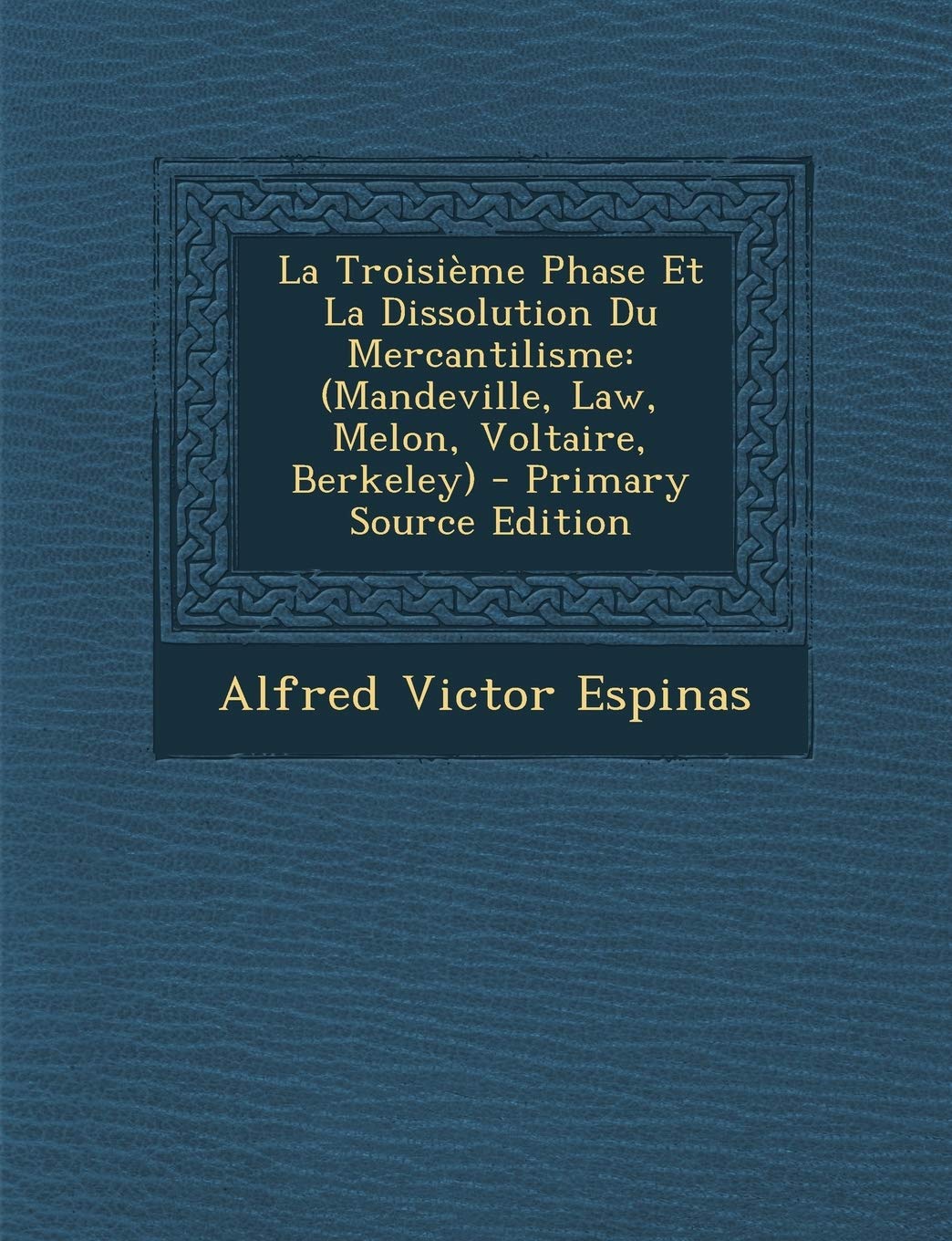 Troisieme Phase Et La Dissolution Du Mercantilisme: (Mandeville, Law, Melon, Voltaire, Berkeley) Business, Finance & Career