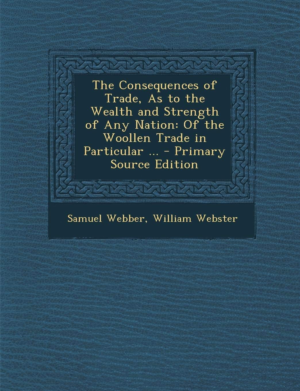 Consequences of Trade, as to the Wealth and Strength of Any Nation: Of the Woollen Trade in Particular ... Business, Finance & Career