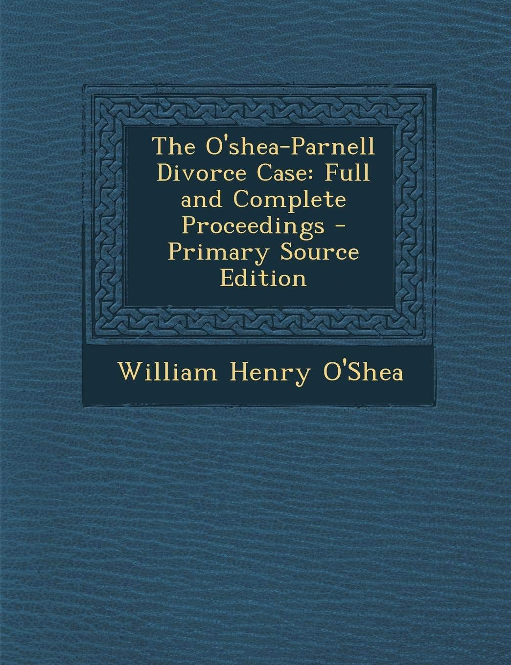 The O'Shea-Parnell Divorce Case: Full and Complete Proceedings Memories