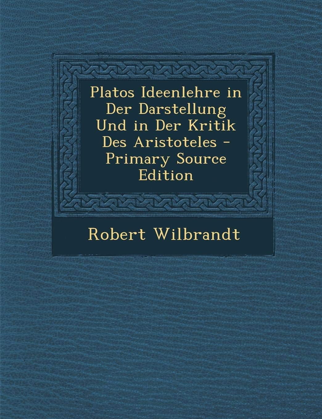 Platos Ideenlehre in Der Darstellung Und in Der Kritik Des Aristoteles Philosophy