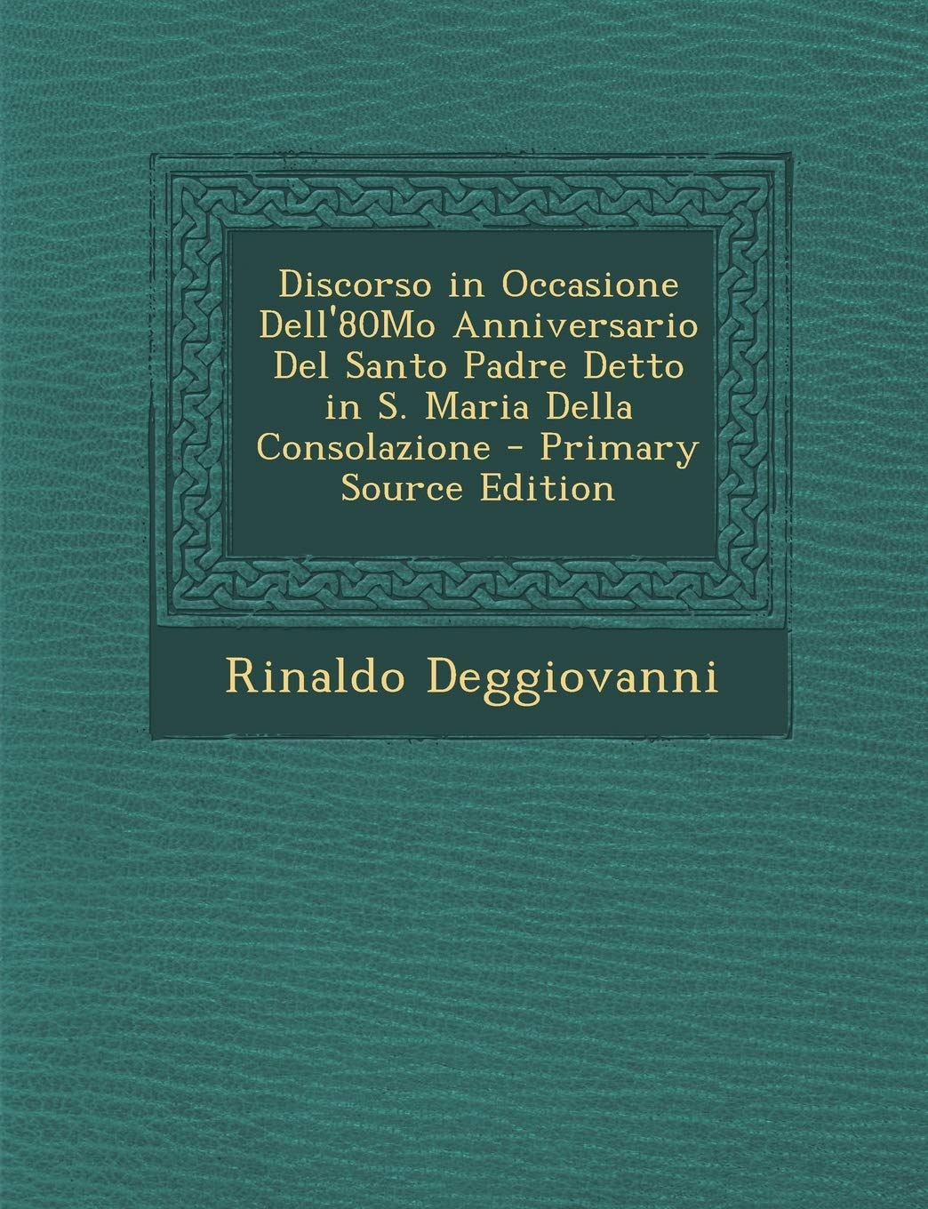 Discorso in Occasione Dell'80mo Anniversario del Santo Padre Detto in S. Maria Della Consolazione Politics & History