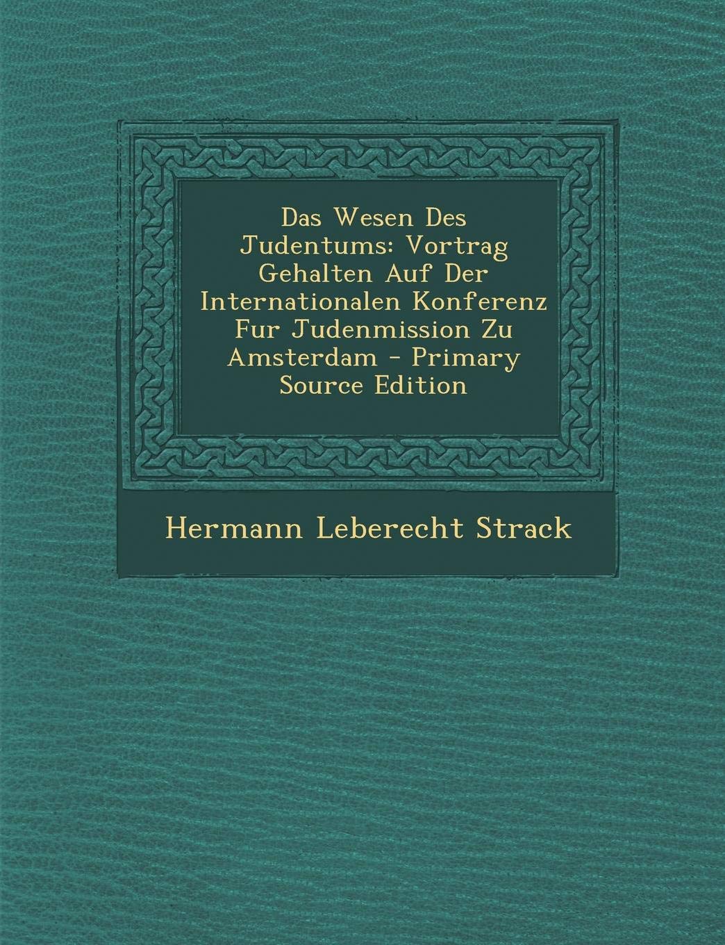 Das Wesen Des Judentums: Vortrag Gehalten Auf Der Internationalen Konferenz Fur Judenmission Zu Amsterdam Politics & History