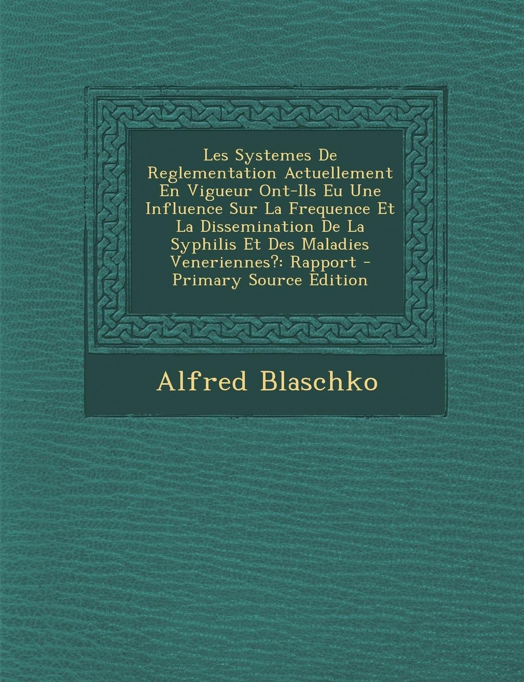 Les Systemes de Reglementation Actuellement En Vigueur Ont-Ils Eu Une Influence Sur La Frequence Et La Dissemination de la Syphilis Et Des Maladies Ve Medicine