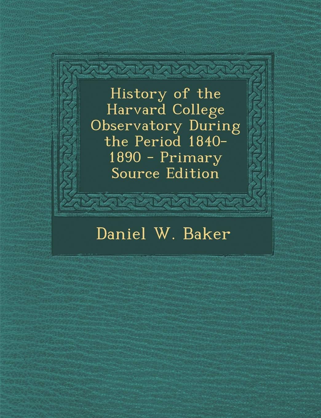 History of the Harvard College Observatory During the Period 1840-1890 Politics & History
