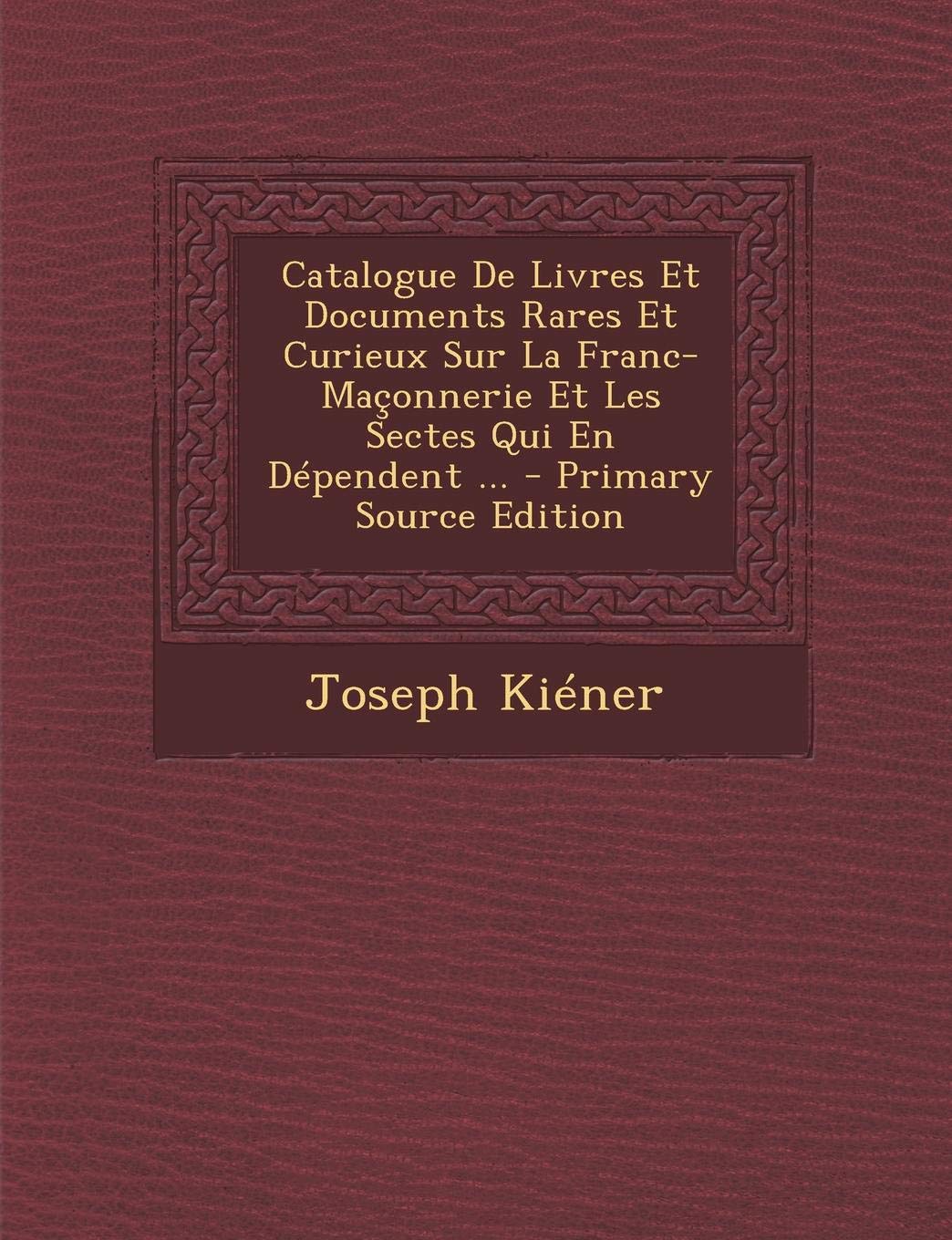Catalogue de Livres Et Documents Rares Et Curieux Sur La Franc-Maconnerie Et Les Sectes Qui En Dependent ... Contemporary literature