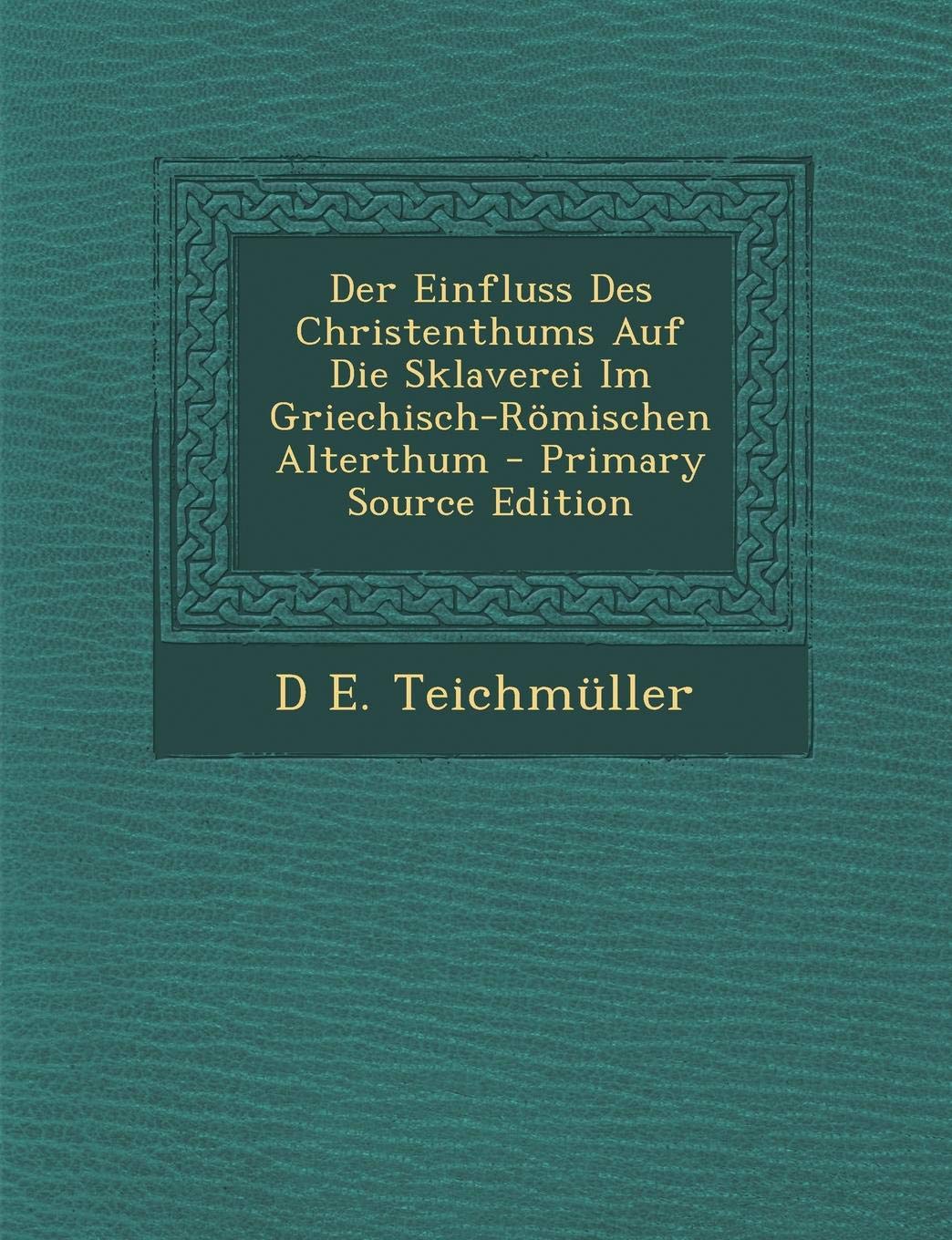 Der Einfluss Des Christenthums Auf Die Sklaverei Im Griechisch-Romischen Alterthum Politics & History