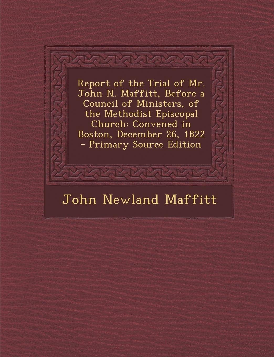 Report of the Trial of Mr. John N. Maffitt, Before a Council of Ministers, of the Methodist Episcopal Church: Convened in Boston, December 26, 1822 Law