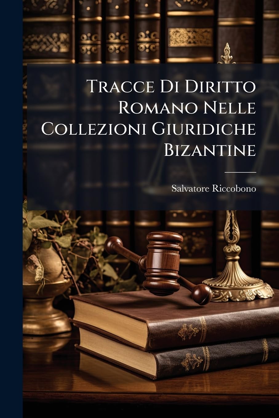 Tracce Di Diritto Romano Nelle Collezioni Giuridiche Bizantine Politics & History