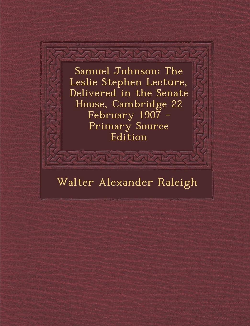 Samuel Johnson: The Leslie Stephen Lecture, Delivered in the Senate House, Cambridge 22 February 1907 Memories