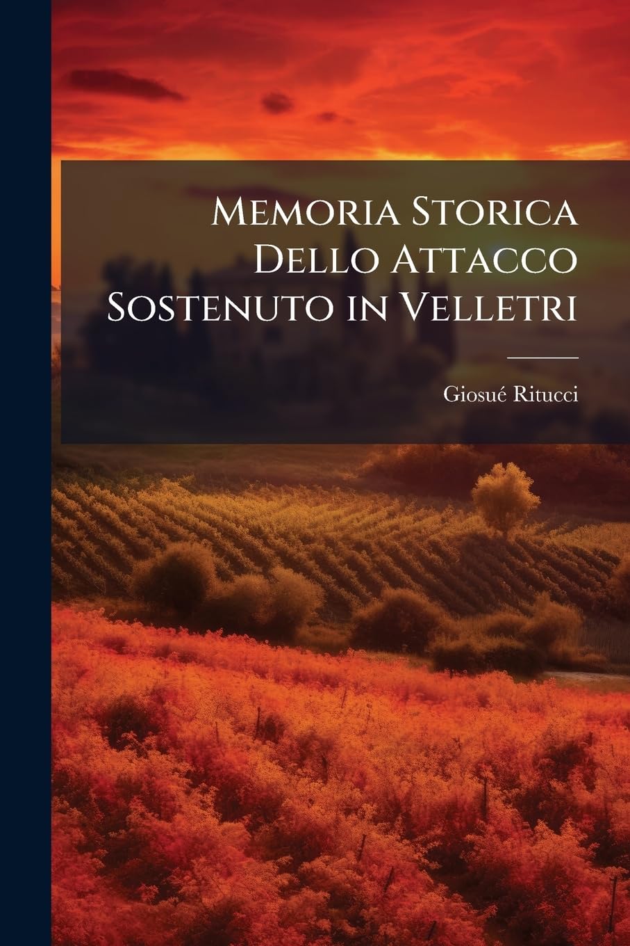 Memoria Storica Dello Attacco Sostenuto in Velletri: Il 19 Maggio 1849 Dalla Colonna Di Riconoscenza Armata Delle Truppe Di Napoli Contro Quelle De' ... Da Roma, E Dell' Azione Che Ne Seguiva ... Contemporary literature Books
