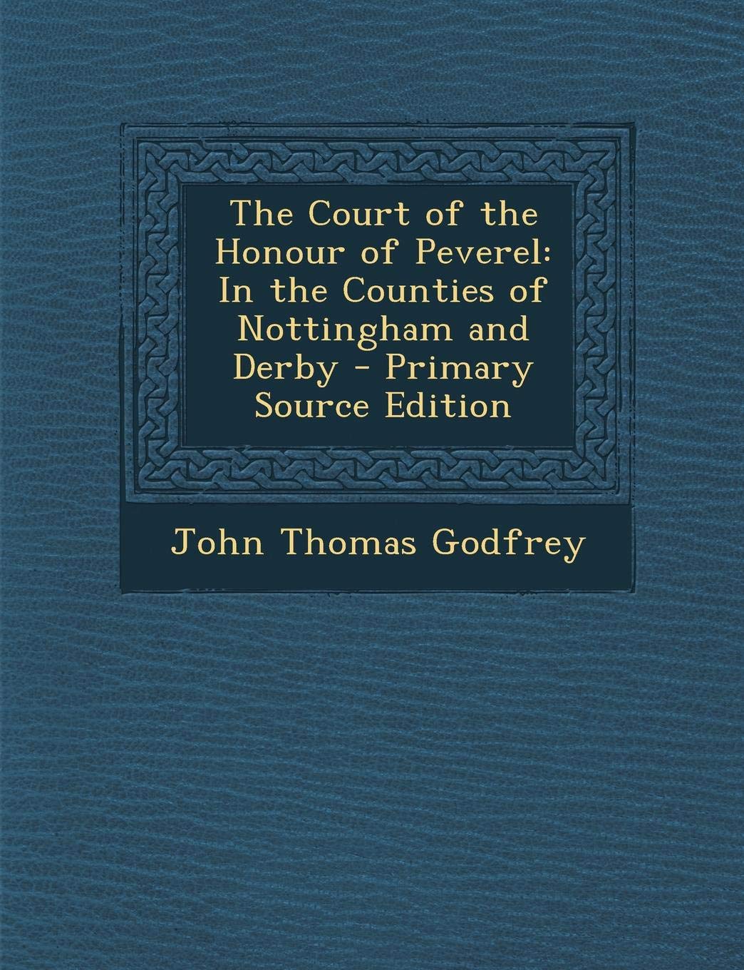 The Court of the Honour of Peverel: In the Counties of Nottingham and Derby - Primary Source Edition Law