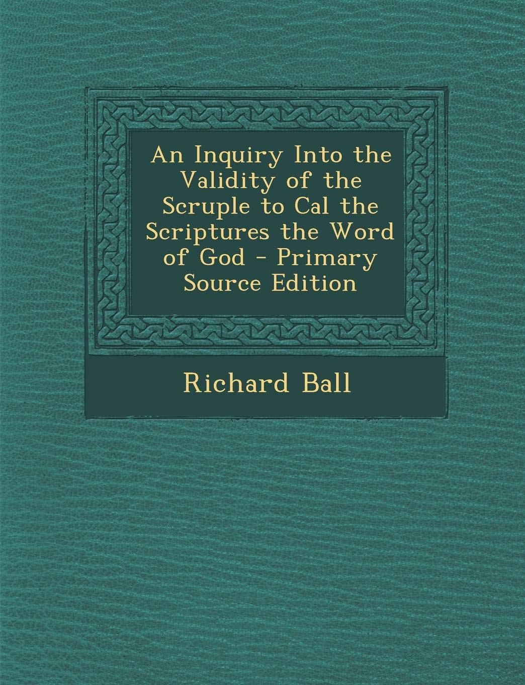Inquiry Into the Validity of the Scruple to Cal the Scriptures the Word of God Contemporary literature