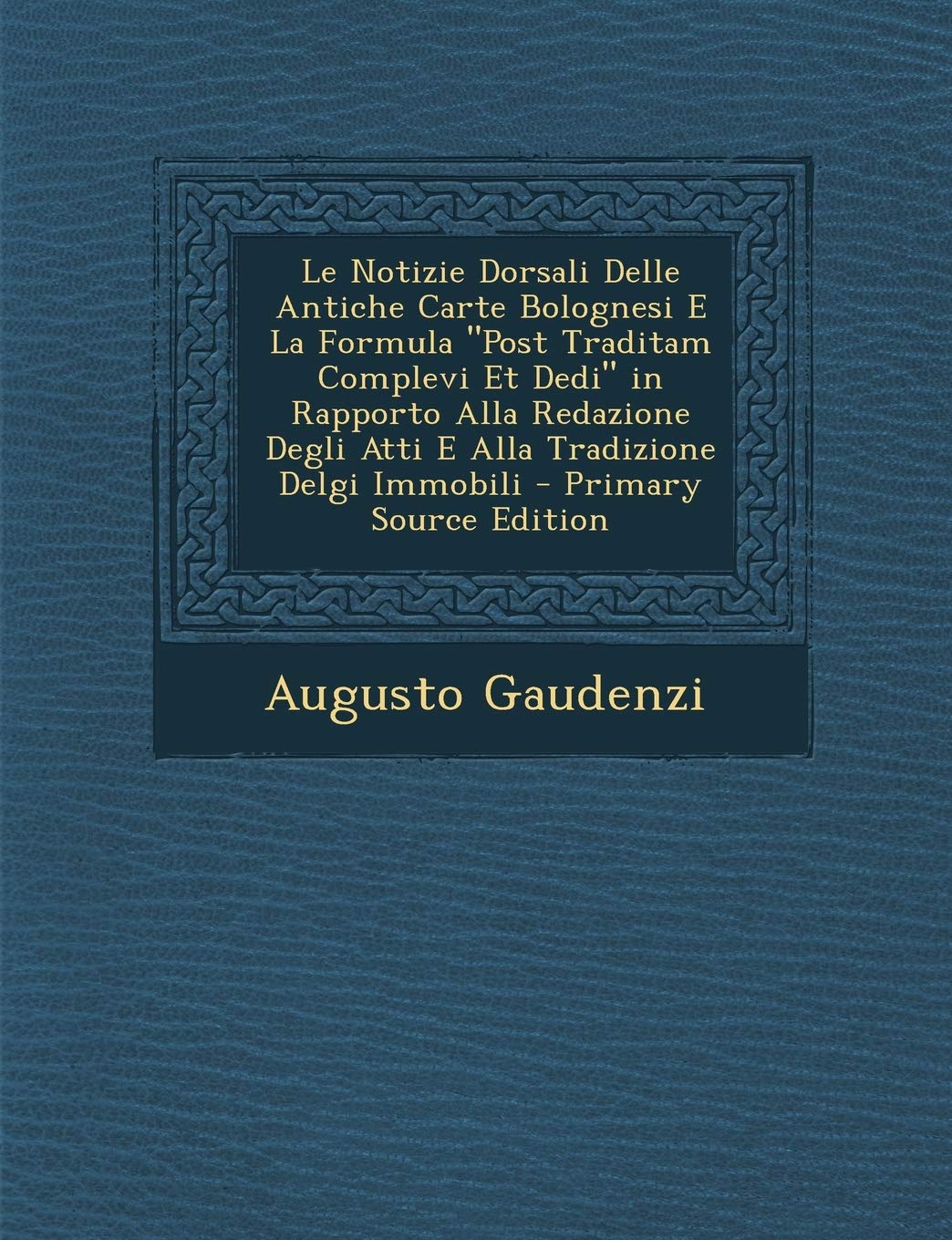 Le Notizie Dorsali Delle Antiche Carte Bolognesi E La Formula Post Traditam Complevi Et Dedi in Rapporto Alla Redazione Degli Atti E Alla Tradizione Contemporary literature