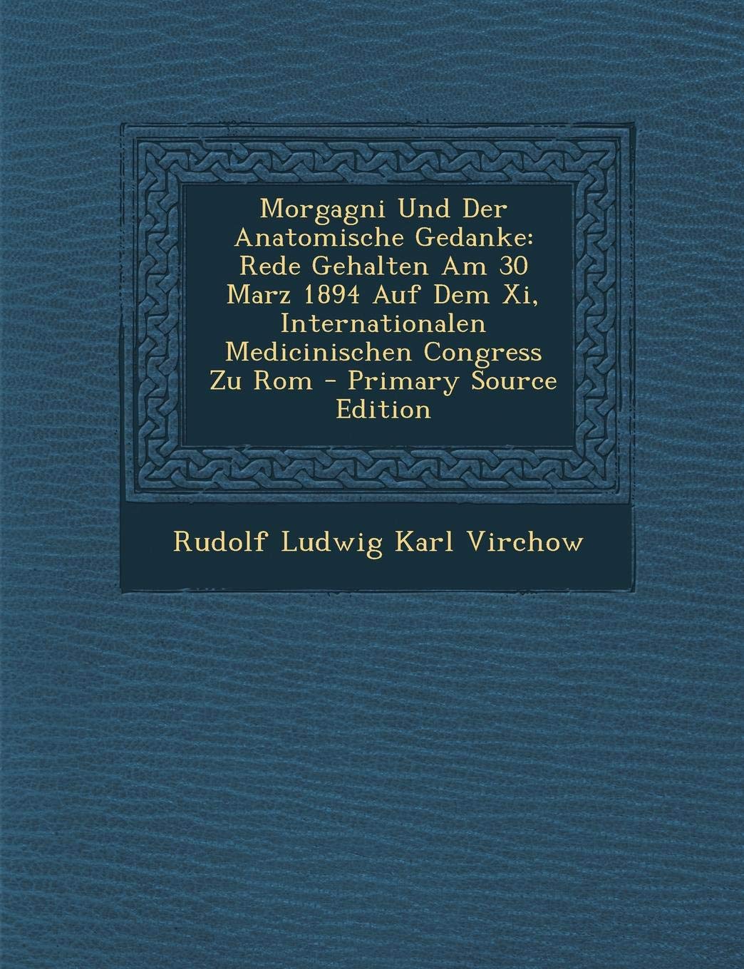 Morgagni Und Der Anatomische Gedanke: Rede Gehalten Am 30 Marz 1894 Auf Dem XI, Internationalen Medicinischen Congress Zu ROM Memories