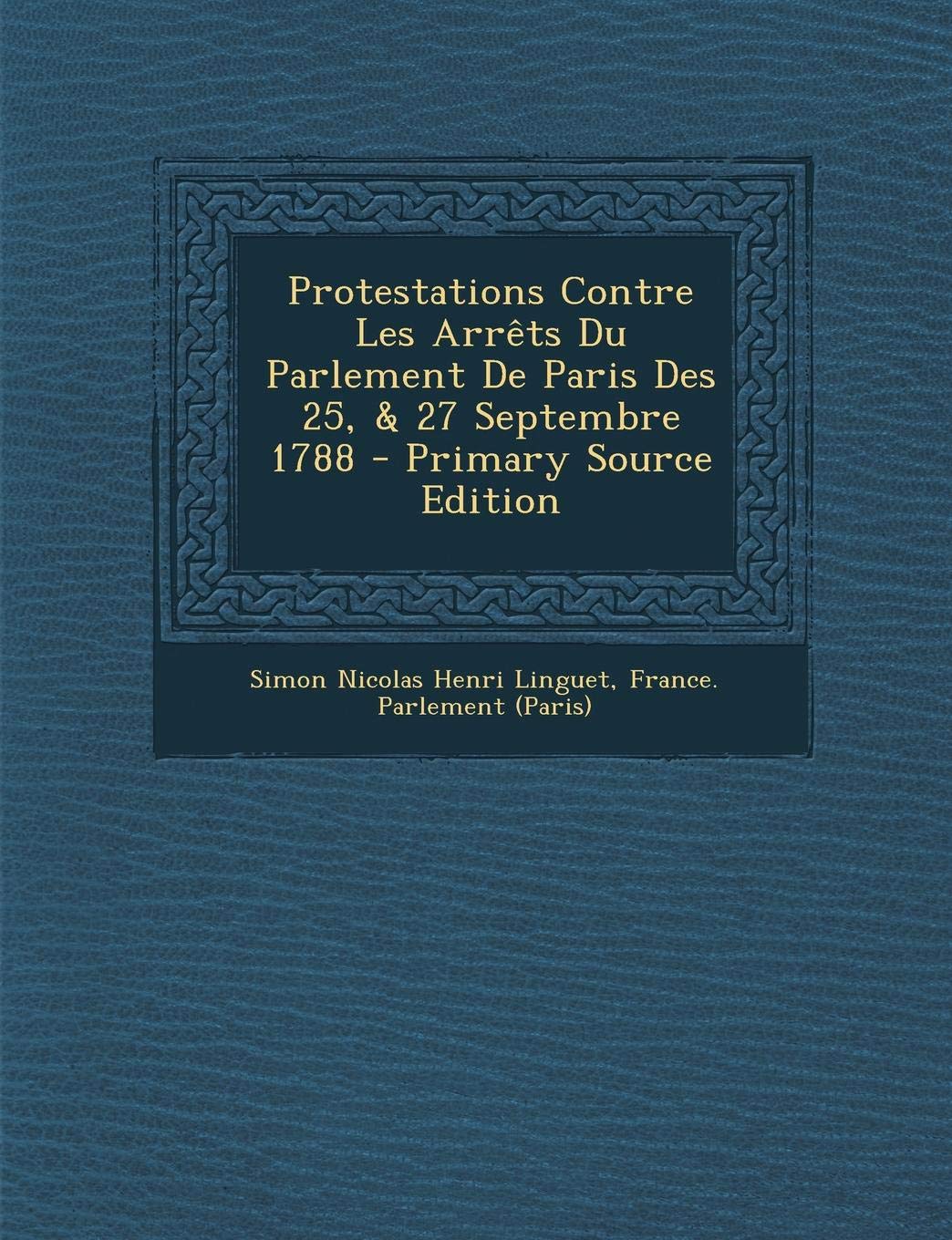 Protestations Contre Les Arrets Du Parlement de Paris Des 25, & 27 Septembre 1788 Politics & History