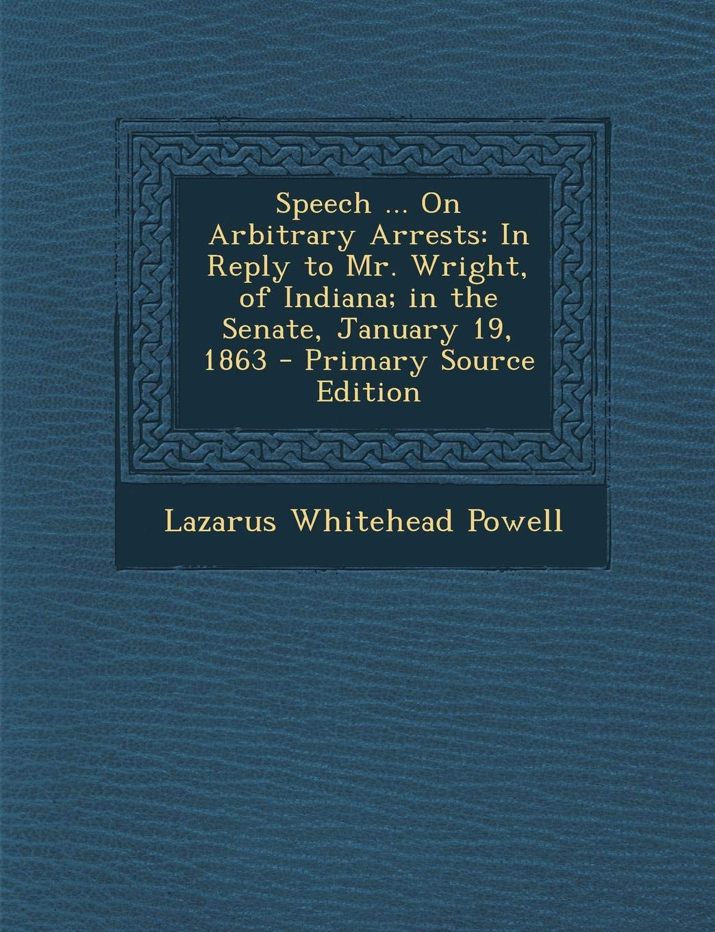 Speech ... on Arbitrary Arrests: In Reply to Mr. Wright, of Indiana; In the Senate, January 19, 1863 Politics & History