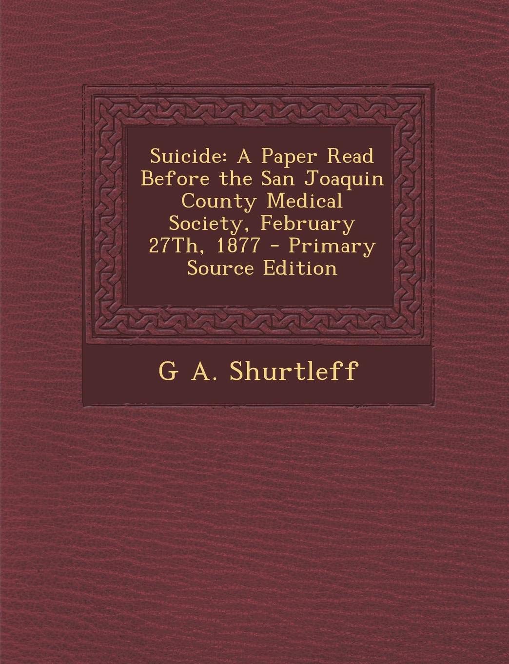Suicide: A Paper Read Before the San Joaquin County Medical Society, February 27th, 1877 Psychology
