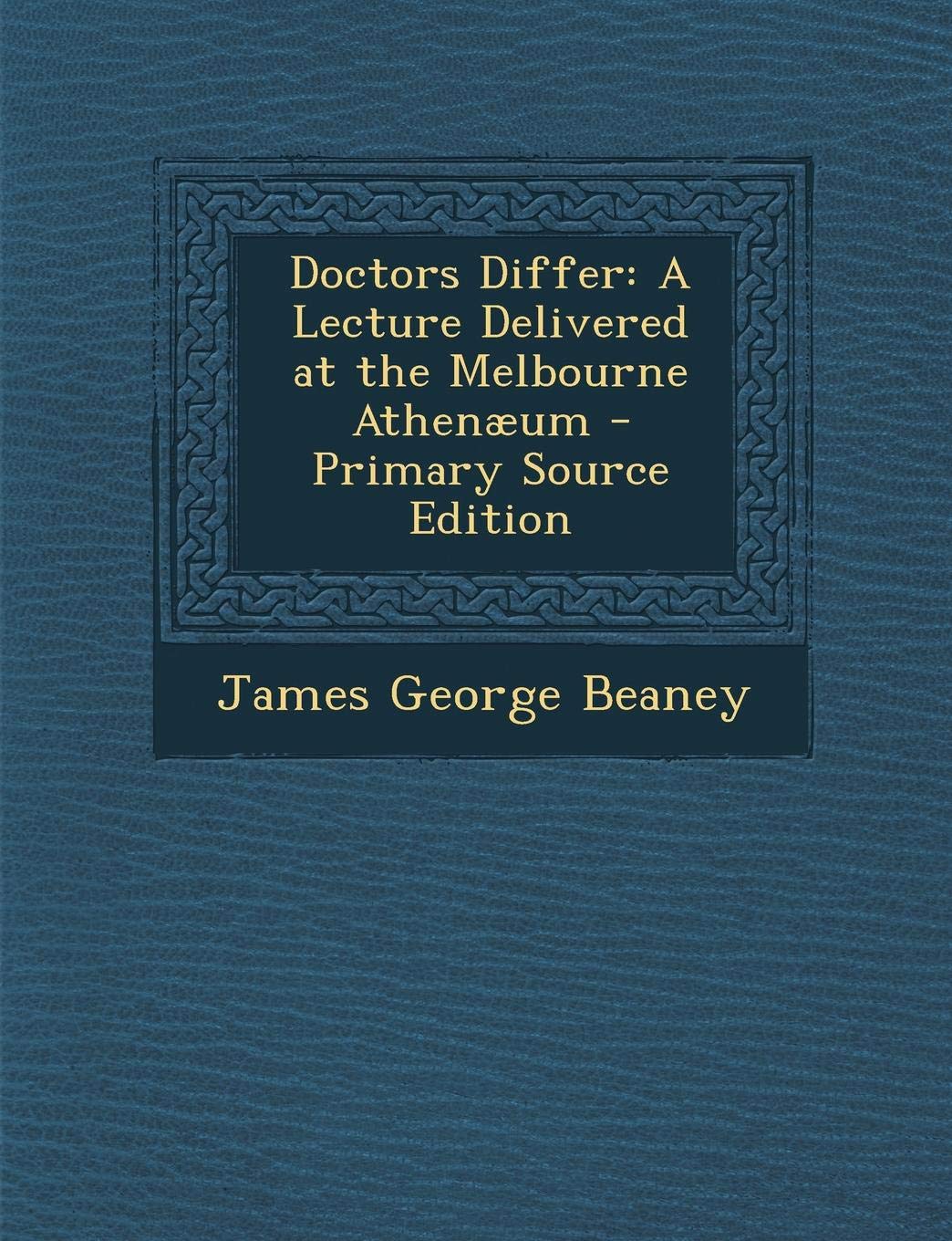 Doctors Differ: A Lecture Delivered at the Melbourne Athenaeum Science