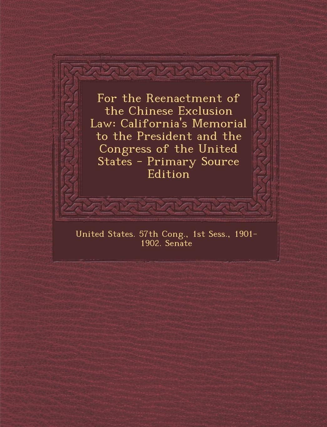 For the Reenactment of the Chinese Exclusion Law: California's Memorial to the President and the Congress of the United States - Primary Source Editio Foreign Languages ​​& Dictionaries