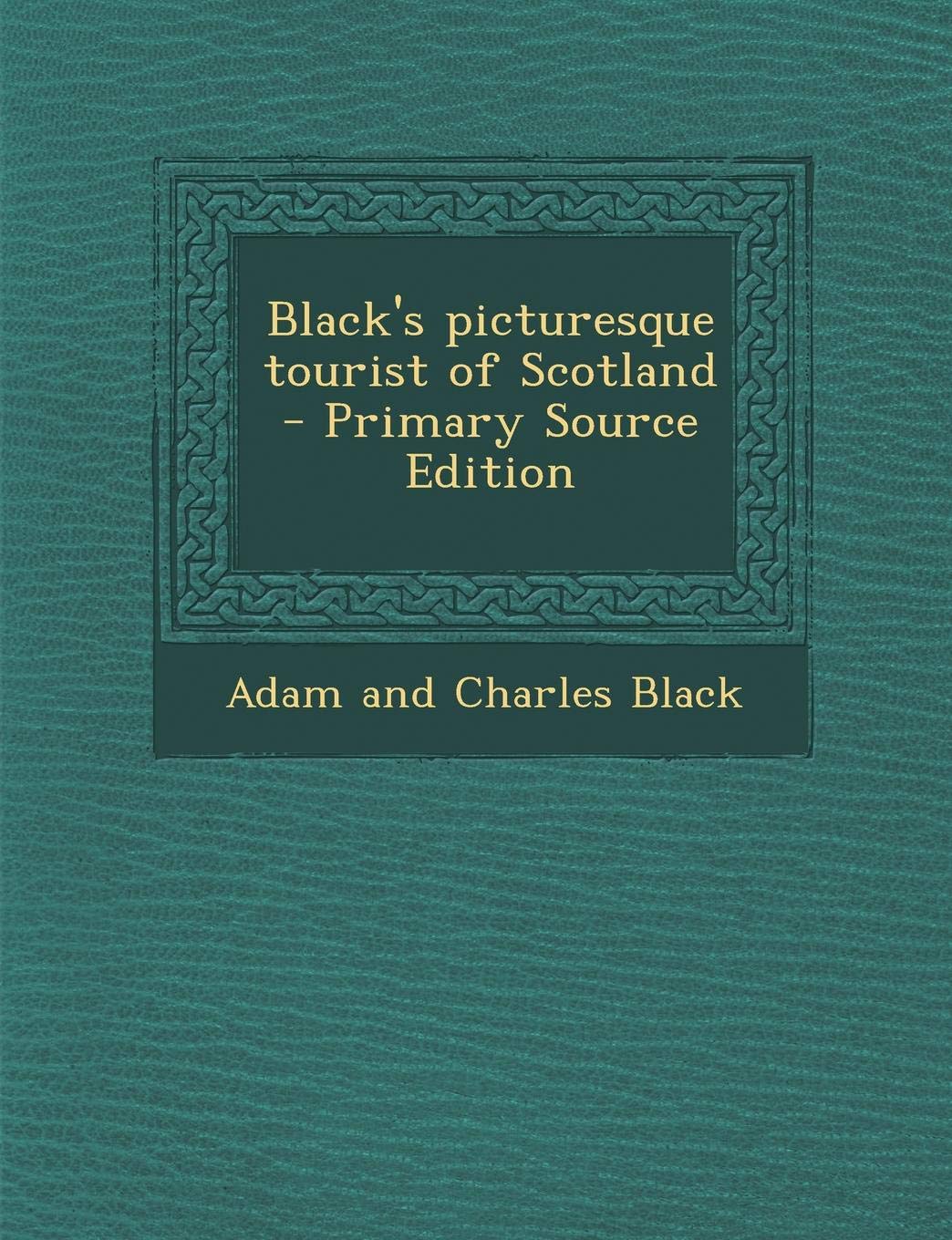Black's Picturesque Tourist of Scotland - Primary Source Edition Politics & History