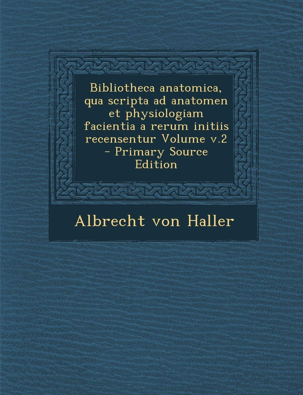 Bibliotheca Anatomica, Qua Scripta Ad Anatomen Et Physiologiam Facientia a Rerum Initiis Recensentur Volume V.2 Politics & History