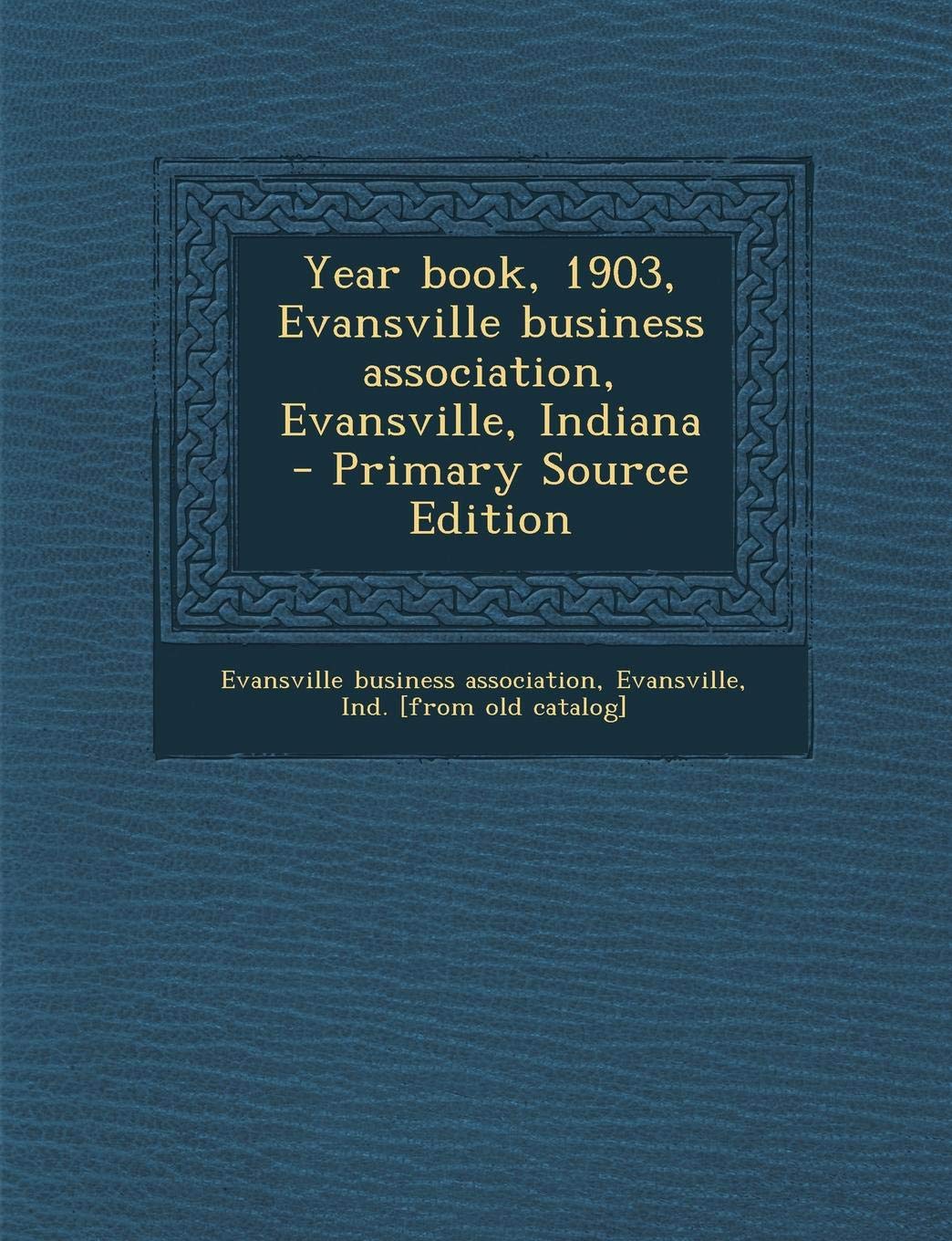 Year Book, 1903, Evansville Business Association, Evansville, Indiana Politics & History