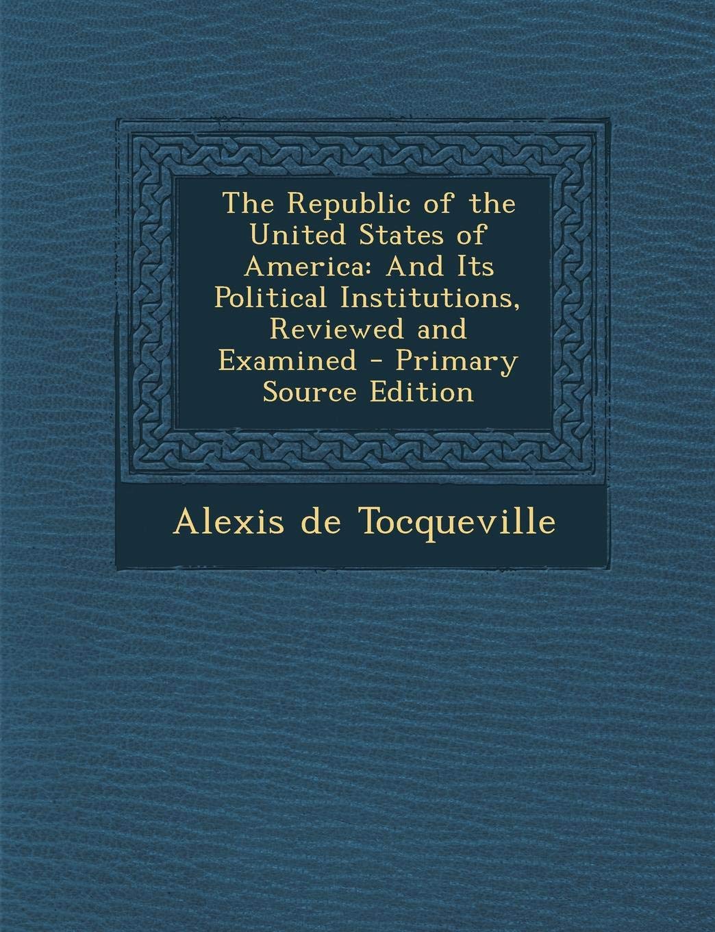 The Republic of the United States of America: And Its Political Institutions, Reviewed and Examined Social Sciences