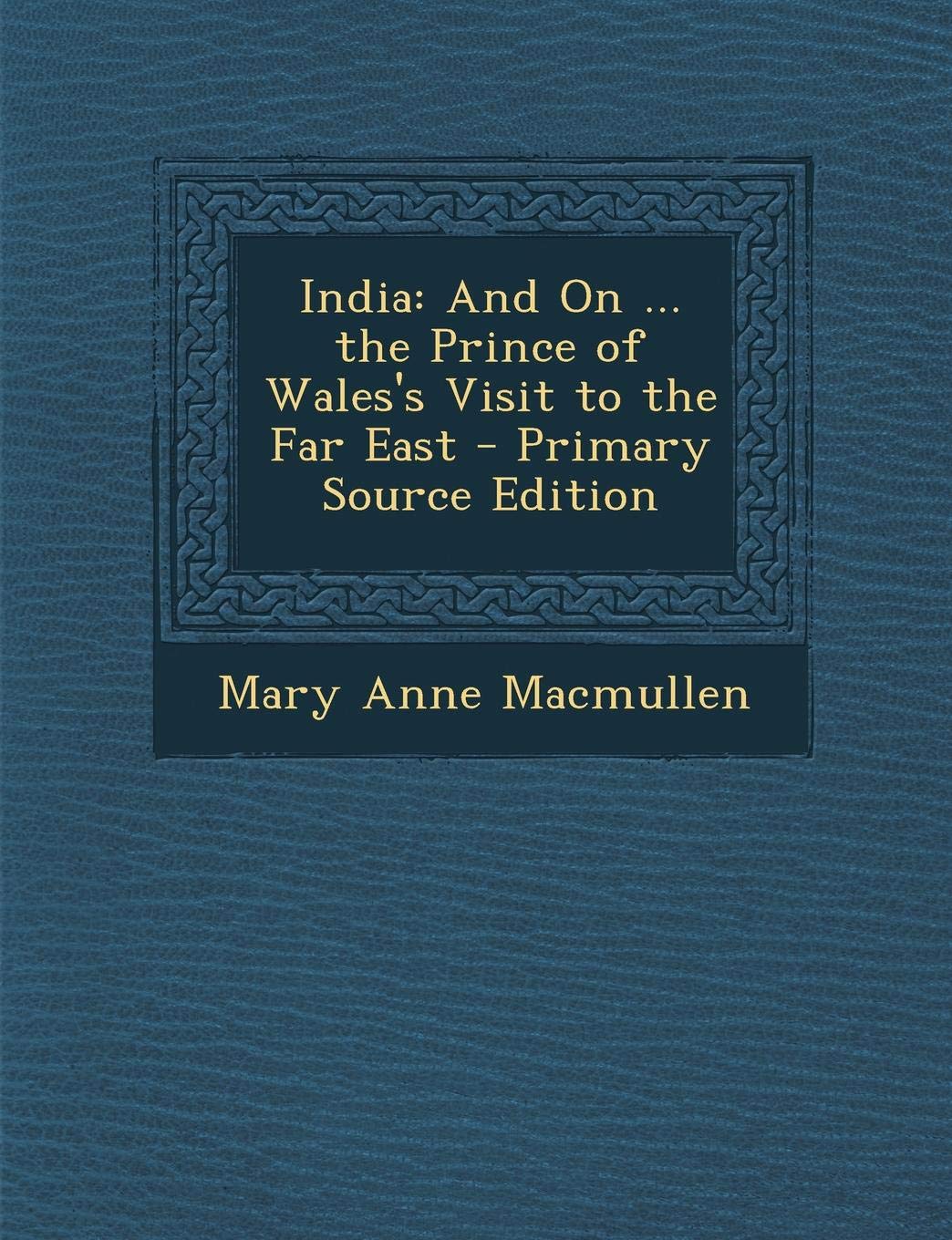 India: And on ... the Prince of Wales's Visit to the Far East - Primary Source Edition Politics & History