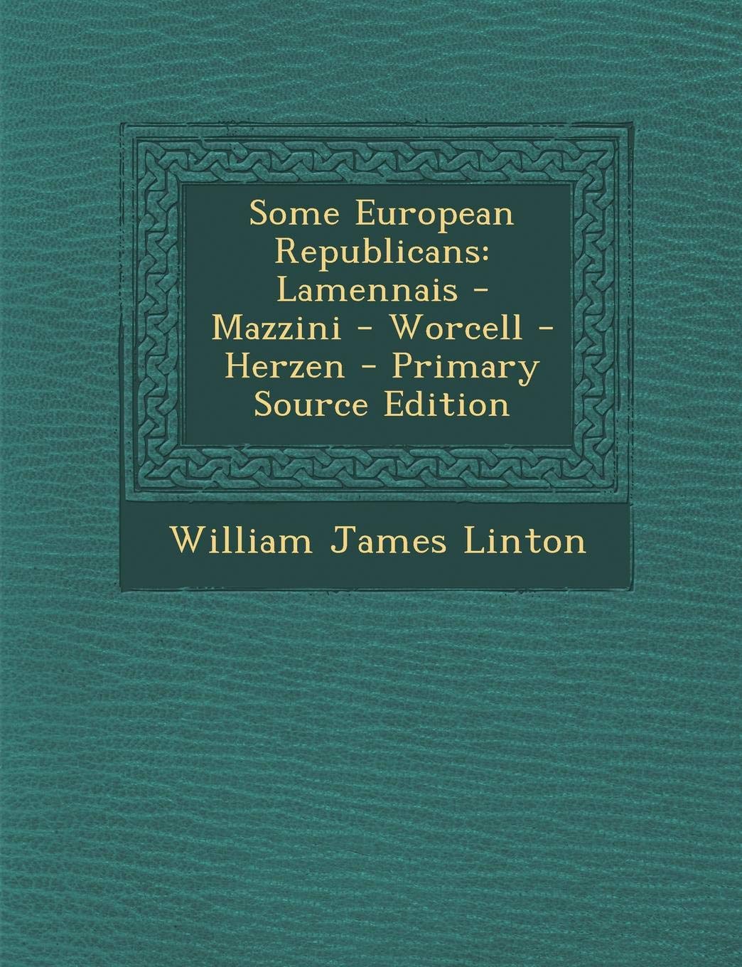 Some European Republicans: Lamennais - Mazzini - Worcell - Herzen Politics & History