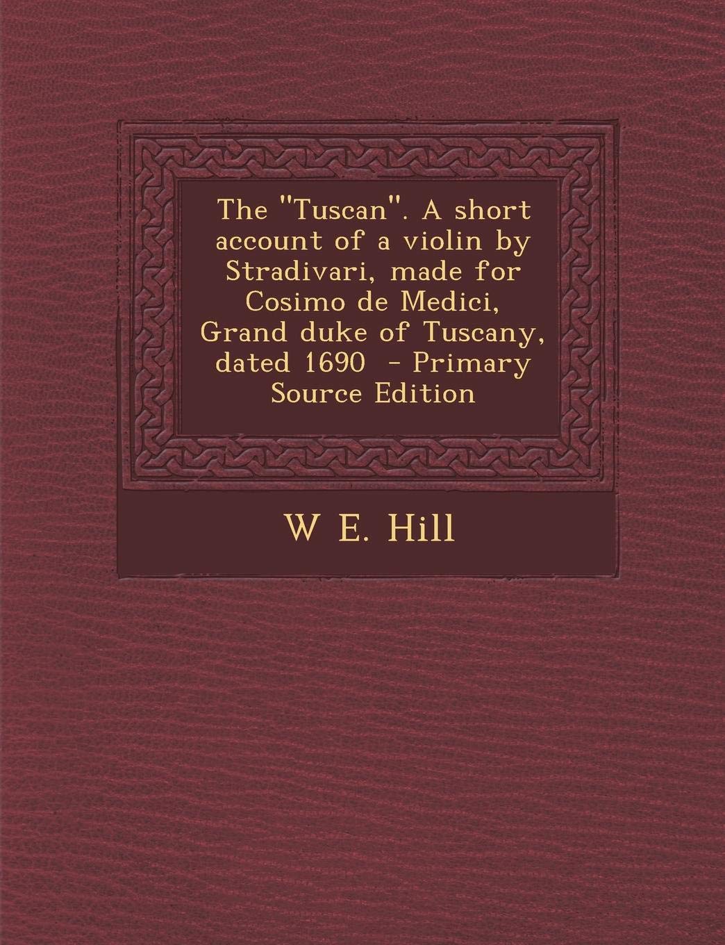 The Tuscan. a Short Account of a Violin by Stradivari, Made for Cosimo de Medici, Grand Duke of Tuscany, Dated 1690 Politics & History