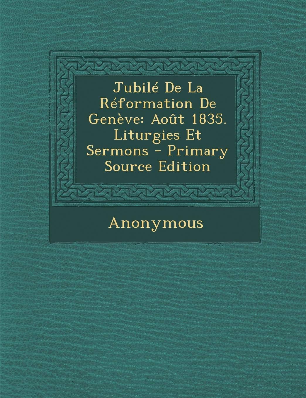 Jubile de La Reformation de Geneve: Aout 1835. Liturgies Et Sermons Religion & Esotericism