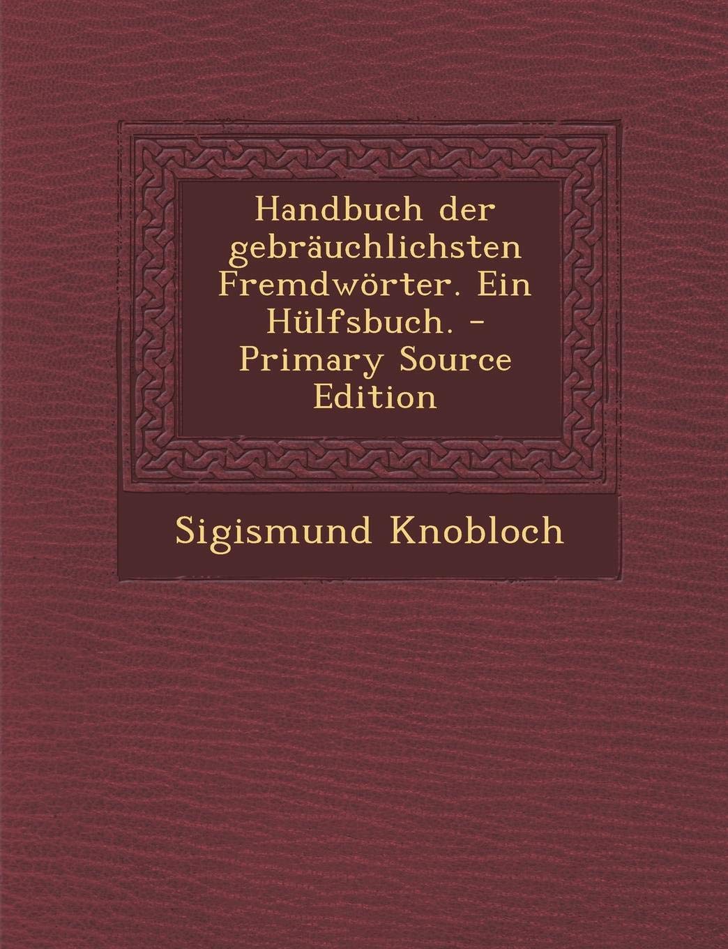 Handbuch Der Gebrauchlichsten Fremdworter. Ein Hulfsbuch. Foreign Languages ​​& Dictionaries