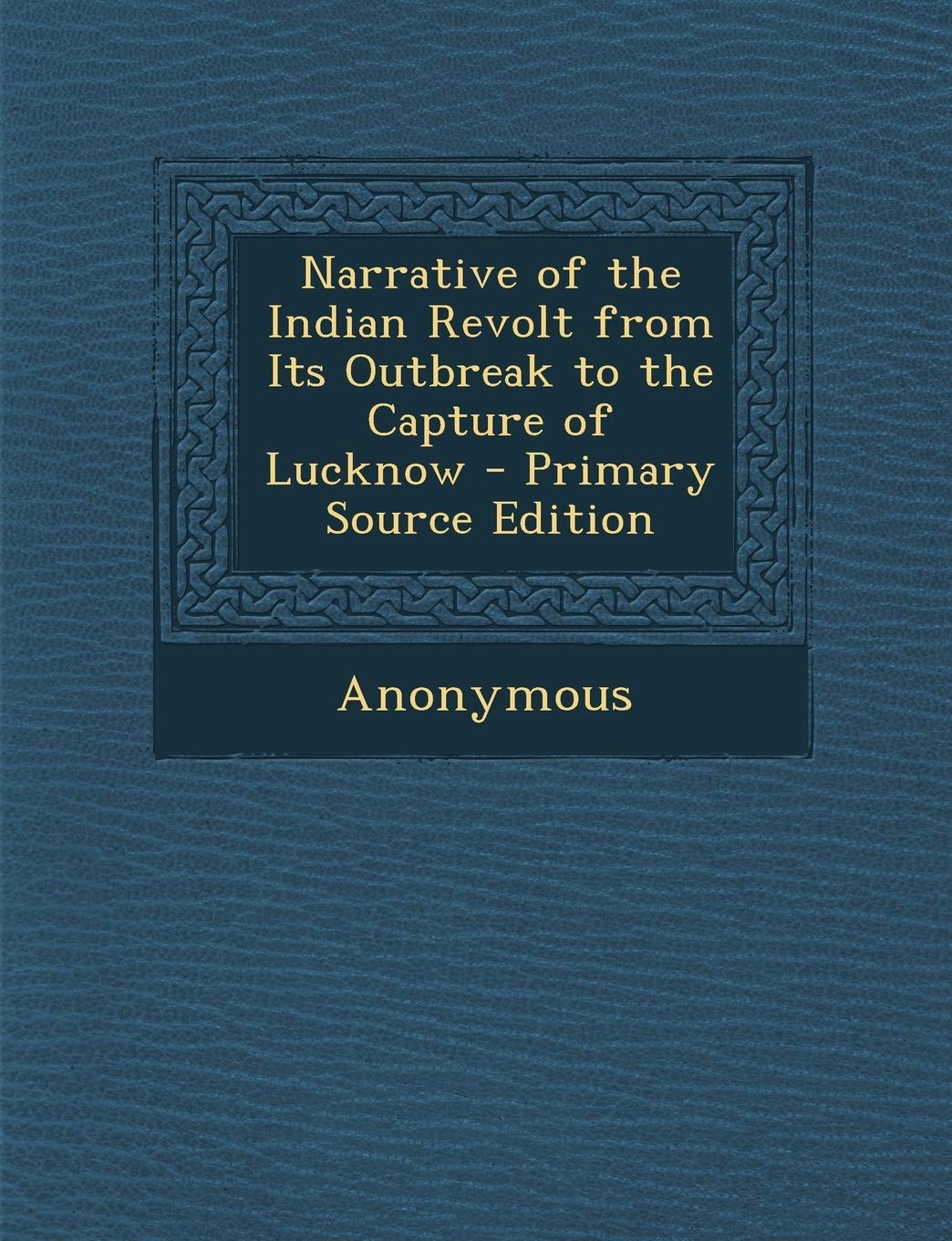 Narrative of the Indian Revolt from Its Outbreak to the Capture of Lucknow Politics & History