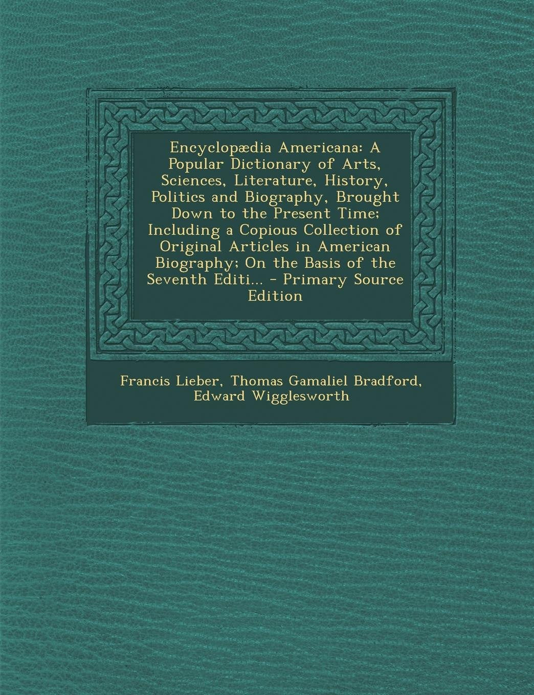 Encyclopaedia Americana: A Popular Dictionary of Arts, Sciences, Literature, History, Politics and Biography, Brought Down to the Present Time; Reference Books